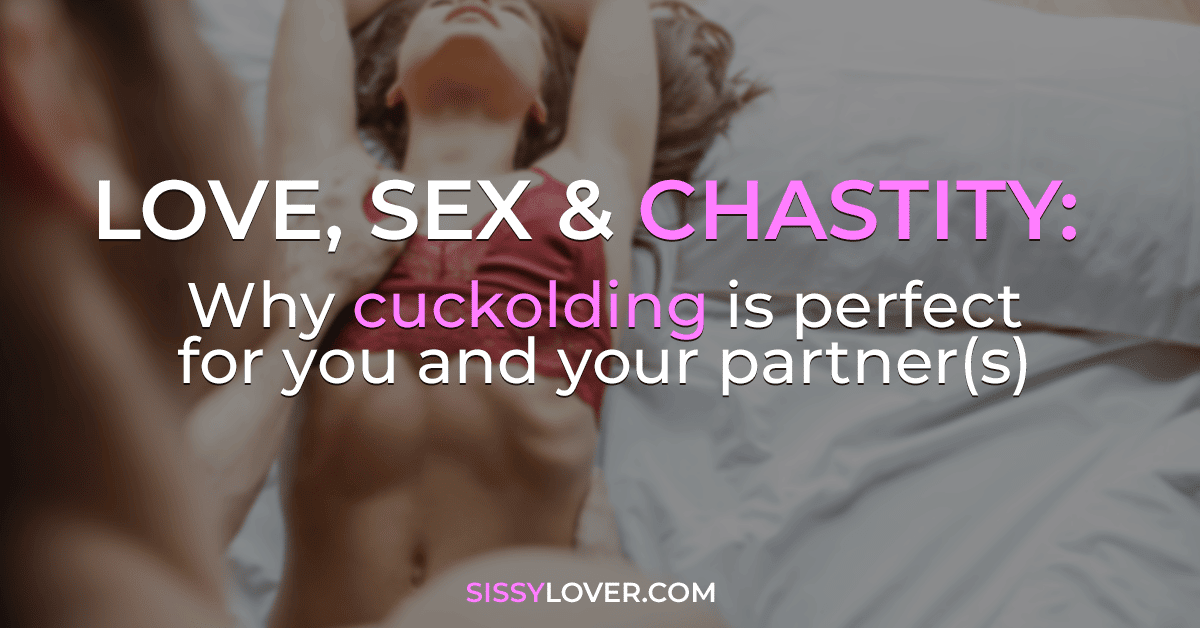 Love, sex and chastity Why cuckolding is perfect for you and your partner(s) Sissylover pic